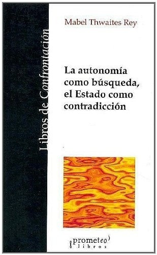 La Autonomiao Busqueda El Estadoo Contradicc, de THWAITES REY, MABEL. Editorial Prometeo Libros en español