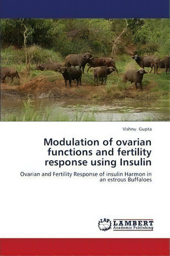Modulation Of Ovarian Functions And Fertility Response Using Insulin, De Gupta Vishnu. Editorial Lap Lambert Academic Publishing, Tapa Blanda En Inglés