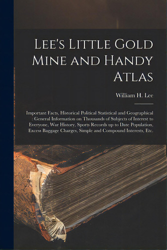 Lee's Little Gold Mine And Handy Atlas: Important Facts, Historical Political Statistical And Geo..., De Lee, William H. (william Henry) 1848. Editorial Legare Street Pr, Tapa Blanda En Inglés