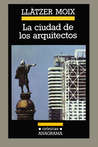 CIUDAD DE LOS ARQUITECTOS, LA, de Moix, Llàtzer. Editorial Anagrama, tapa pasta dura, edición 2a en español, 2002