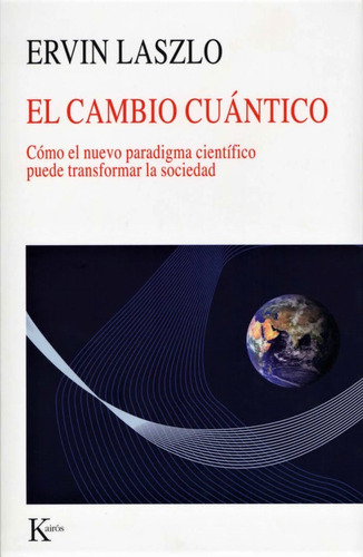 El cambio cuántico: Cómo el nuevo paradigma científico puede transformar la sociedad, de Laszlo, Ervin. Editorial Kairos, tapa blanda en español, 2022