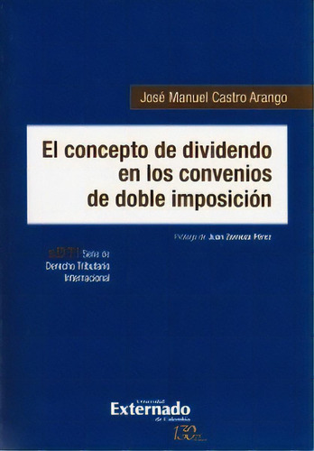 El Concepto De Dividendo En Los Convenios De Doble Imposici, De José Manuel Castro Arango. Serie 9587724479, Vol. 1. Editorial U. Externado De Colombia, Tapa Blanda, Edición 2016 En Español, 2016