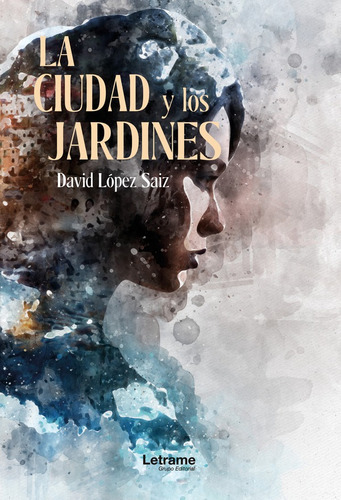 La Ciudad Y Los Jardines, De David López Saiz. Editorial Letrame, Tapa Blanda En Español, 2023