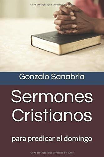 Sermones Cristianos Para Predicar El Domingo..., De Sanabria, Gonzalo. Editorial Independently Published En Español