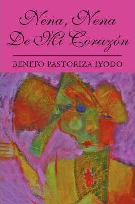 Libro Nena, Nena De Mi Corazon - Benito Pastoriza Iyodo