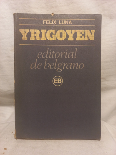 Yrigoyen, Felix Luna, Editorial Belgrano.