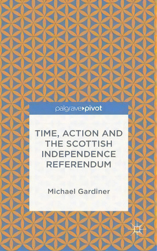 Time And Action In The Scottish Independence Referendum, De Michael Gardiner. Editorial Palgrave Macmillan, Tapa Dura En Inglés