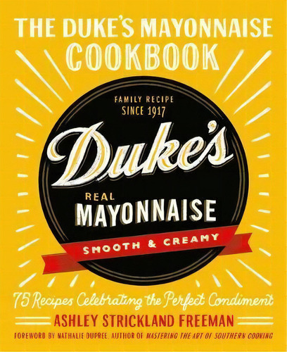 The Duke's Mayonnaise Cookbook : 75 Recipes Celebrating The Perfect Condiment, De Ashley Strickland Freeman. Editorial Little, Brown & Company, Tapa Dura En Inglés