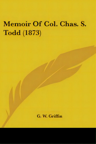 Memoir Of Col. Chas. S. Todd (1873), De Griffin, G. W.. Editorial Kessinger Pub Llc, Tapa Blanda En Inglés