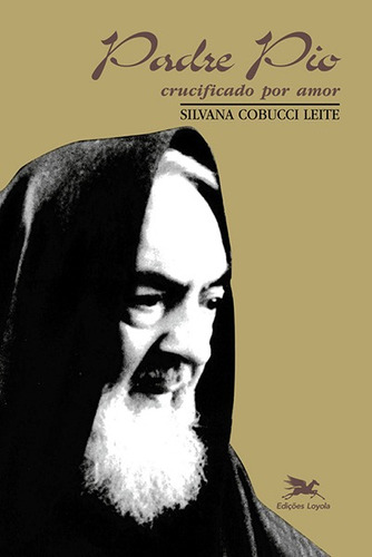 Padre Pio - Crucificado por amor, de Leite, Silvana Cobucci. Editora Associação Nóbrega de Educação e Assistência Social, capa mole em português, 1999