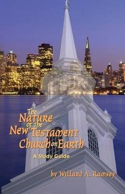 The Nature Of The New Testament Church On Earth - A Study...