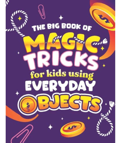 The Big Book Of Magic Tricks For Kids Using