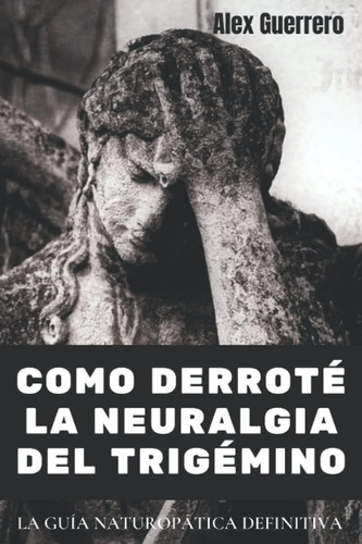 Libro: Como Derroté La Neuralgia Del La Guía Naturopática De