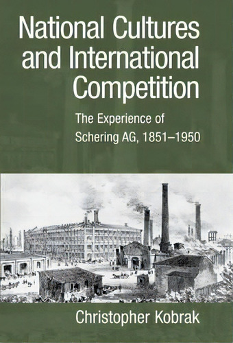Cambridge Studies In The Emergence Of Global Enterprise: National Cultures And International Comp..., De Christopher Kobrak. Editorial Cambridge University Press, Tapa Blanda En Inglés