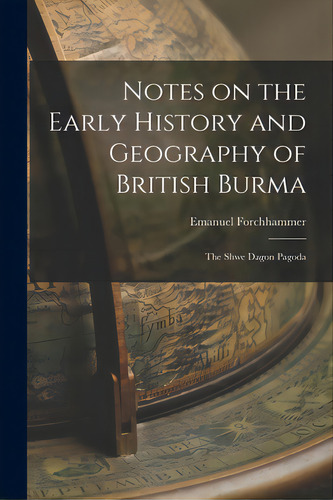 Notes On The Early History And Geography Of British Burma: The Shwe Dagon Pagoda, De Forchhammer, Emanuel 1851-1890 N. 85. Editorial Legare Street Pr, Tapa Blanda En Inglés