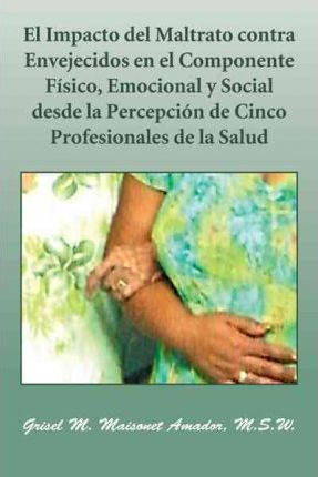 Libro El Impacto Del Maltrato Contra Envejecidos En El Co...