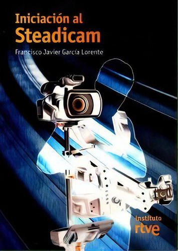 Iniciaciãâ³n Al Steadicam, De Javier García Lorente., Vol. 1. Editorial Instituto Rtve, Tapa Blanda En Español