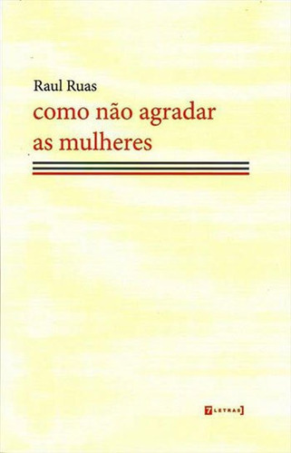 Como Nao Agradar As Mulheres, De Ruas, Raul. Editora 7 Letras, Capa Mole, Edição 1ª Edição - 2017 Em Português