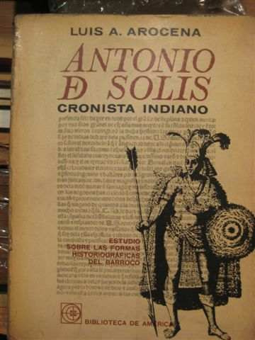 Historia. Antonio De Solis, Cronista Indiano. Luis Arocena