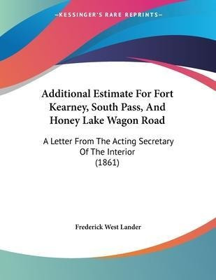 Additional Estimate For Fort Kearney, South Pass, And Hon...