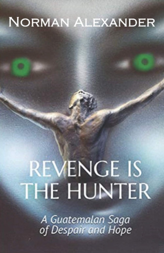 Libro: Revenge Is The Hunter: A Guatemalan Saga Of Despair