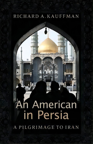 An American In Persia, De Richard A Kauffman. Editorial Cascadia Publishing House, Tapa Blanda En Inglés