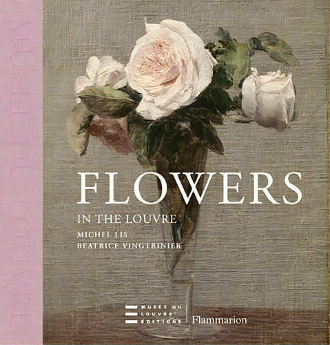 Flowers In The Louvre, De Beatrice Vingtrinier. Editorial Editions Flammarion, Tapa Dura En Inglés