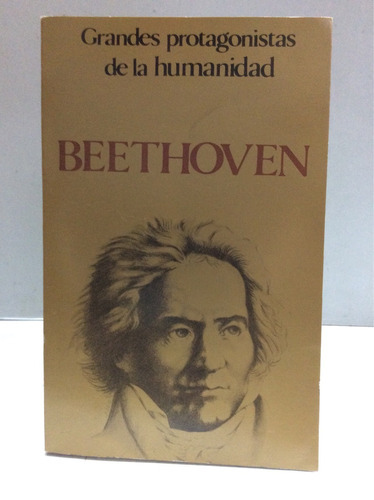 Grandes Protagonistas De La Humanidad: Beethoven. Biografía