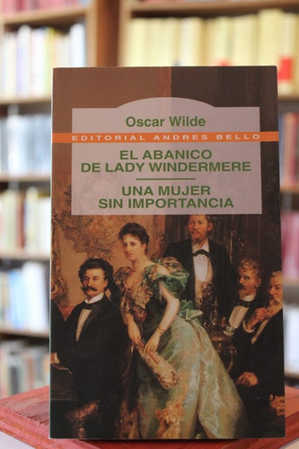 El Abanico De Lady Windermere / Una Mujer Sin Imporancia - O