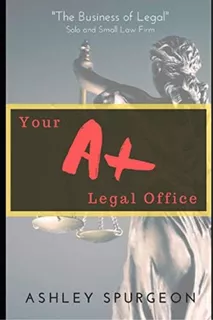 The A+ Legal Office: The Business Of Legal, De Spurgeon, Ashley J. Editorial Independently Published, Tapa Blanda En Inglés