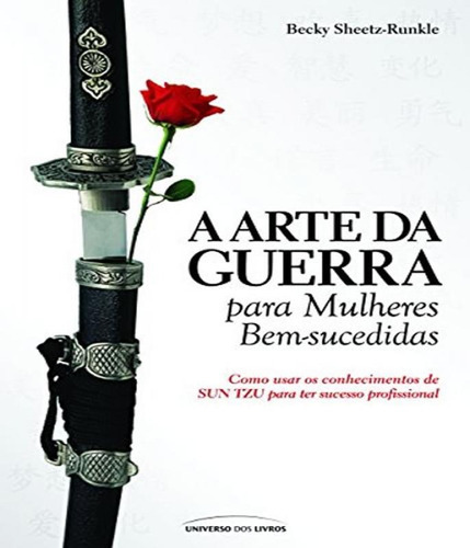 Arte Da Guerra Para Mulheres Bem-sucedidas, A, De Sheetz-runkle, Becky. Editora Universo Dos Livros, Capa Mole Em Português