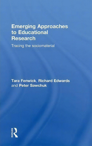 Emerging Approaches To Educational Research: Tracing The Sociomaterial, De Tara Fenwick., Vol. 1. Editorial Taylor Francis Ltd, Tapa Dura En Inglés