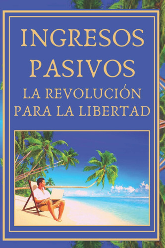 Libro: Ingresos Pasivos: La Revolución Para La Libertad (spa