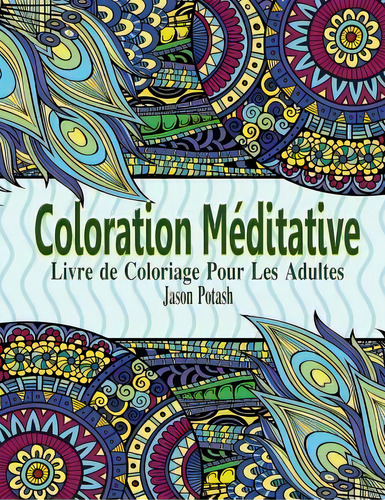 Coloration Meditative - Livre De Coloriage Pour Les Adultes, De Jason Potash. Editorial Createspace Independent Publishing Platform, Tapa Blanda En Francés