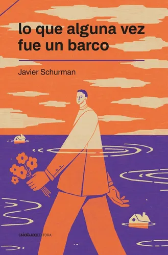 Lo Que Alguna Vez Fue Un Barco, De Javier Schurman. Editorial Criatura Editora, Edición 1 En Español