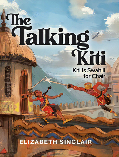 The Talking Kiti: Kiti Is Swahili For Chair, De Sinclair, Elizabeth. Editorial Tellwell Talent, Tapa Dura En Inglés
