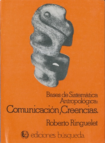 COMUNICACION , CREENCIAS: BASES DE SISTEMATICA ANTROPOLOGICA, de RINGUELET, R. Serie N/a, vol. Volumen Unico. Editorial BUSQUEDA, tapa blanda, edición 1 en español, 1988
