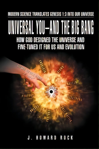 Universal You-and The Big Bang, De J Howard Rock. Editorial Xlibris Corporation, Tapa Blanda En Inglés