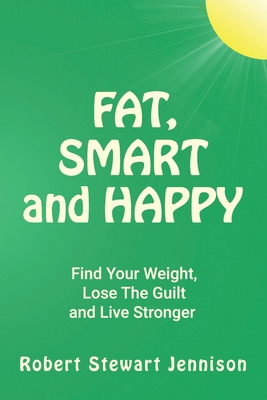 Libro Fat, Smart And Happy: Find Your Weight, Lose The Gu...