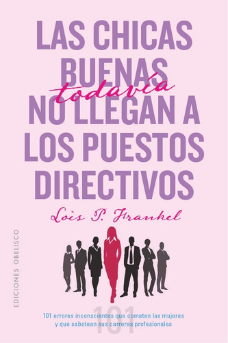 Las Chicas Buenas Todavia No Llegan A Los Puestos Direct..., De Lois P Frankel Ph.d, Lois P Frankel Ph.d. Editorial Obelisco En Español