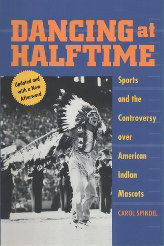 Dancing At Halftime : Sports And The Controversy Over American Indian Mascots, De Carol Spindel. Editorial New York University Press, Tapa Blanda En Inglés