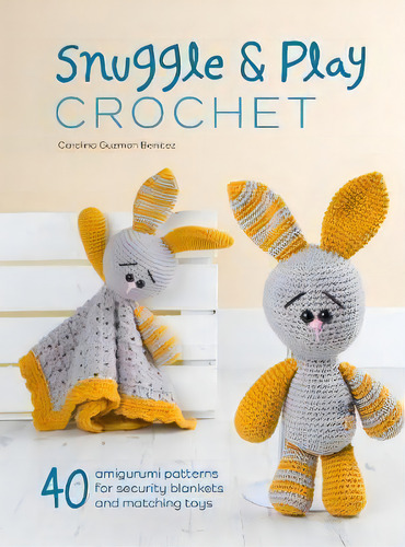 Snuggle And Play Crochet : 40 Amigurumi Patterns For Lovey Security Blankets And Matching Toys, De Carolina Guzman Benitez. Editorial David & Charles, Tapa Blanda En Inglés