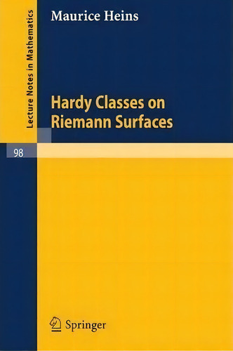 Hardy Classes On Riemann Surfaces, De Maurice Heins. Editorial Springer-verlag Berlin And Heidelberg Gmbh & Co. Kg, Tapa Blanda En Inglés