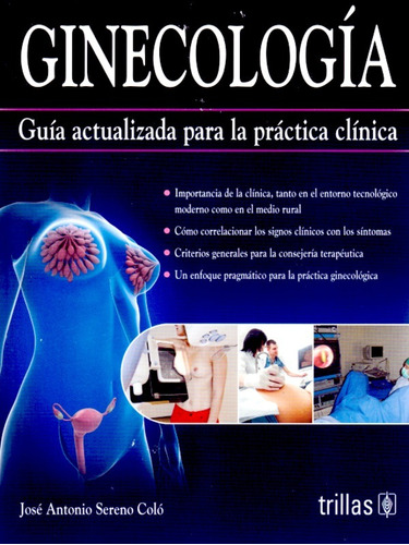 Ginecología Guía Actualizada Para La Práctica Clínica, De Sereno Colo, Jose Antonio., Vol. 1. Editorial Trillas, Tapa Blanda, Edición 1a En Español, 2017