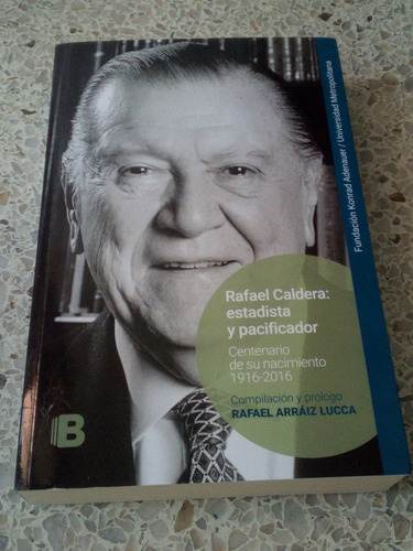 Rafael Caldera: Estadista Y Pacificador / Rafael Arráiz Lucc