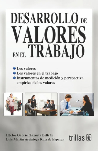 Desarrollo De Valores En El Trabajo, De Zazueta Beltran, Hector Gabriel Arciniega Ruiz De Esparza, Luis Martin., Vol. 1. Editorial Trillas, Tapa Blanda, Edición 1a En Español, 2009