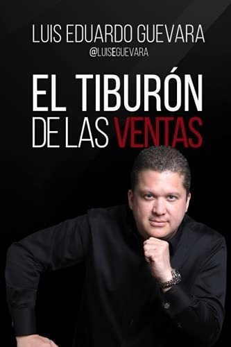 El Tiburon De Las Ventas - Guevara, Luis Eduardo, De Guevara, Luis Edua. Editorial Independently Published En Español