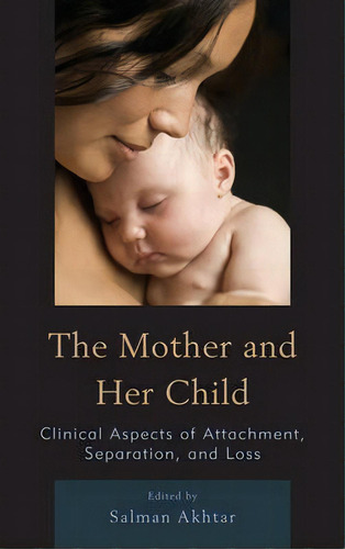 The Mother And Her Child : Clinical Aspects Of Attachment,, De Salman Akhtar. Editorial Jason Aronson Inc. Publishers En Inglés