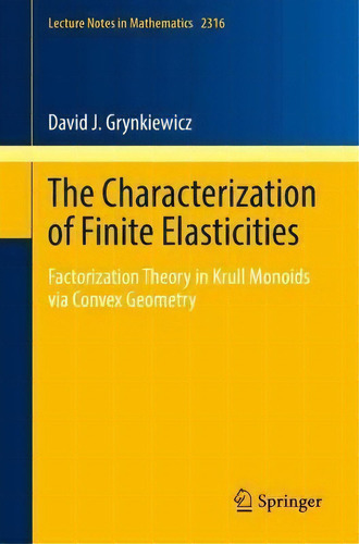 The Characterization Of Finite Elasticities : Factorization Theory In Krull Monoids Via Convex Ge..., De David J. Grynkiewicz. Editorial Springer International Publishing Ag, Tapa Blanda En Inglés