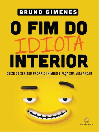 O Fim Do Idiota Interior: Deixe De Ser Seu Próprio Inimigo E Faça Sua Vida Andar, De Gimenes, Bruno. Editora Luz Da Serra, Capa Mole Em Português